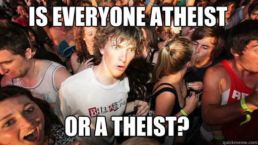 is everyone atheist or a theist?  Sudden Clarity Clarence