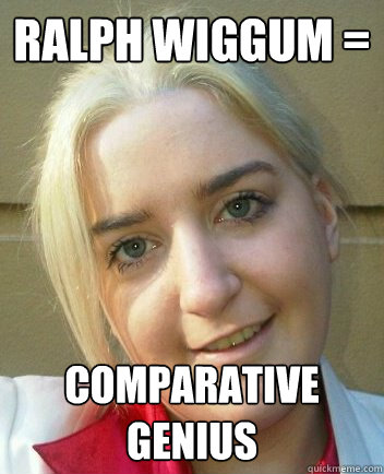 ralph wiggum = comparative genius  Liz Shaw
