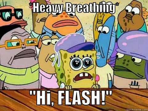              *HEAVY BREATHING*                                              