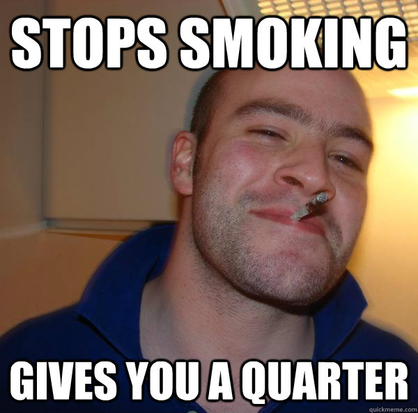 Stops smoking  Gives you a quarter - Stops smoking  Gives you a quarter  Misc