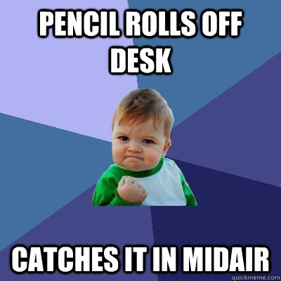 pencil rolls off desk catches it in midair  Success Kid