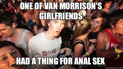 One of Van Morrison's girlfriends Had a thing for anal sex  Sudden Clarity Clarence
