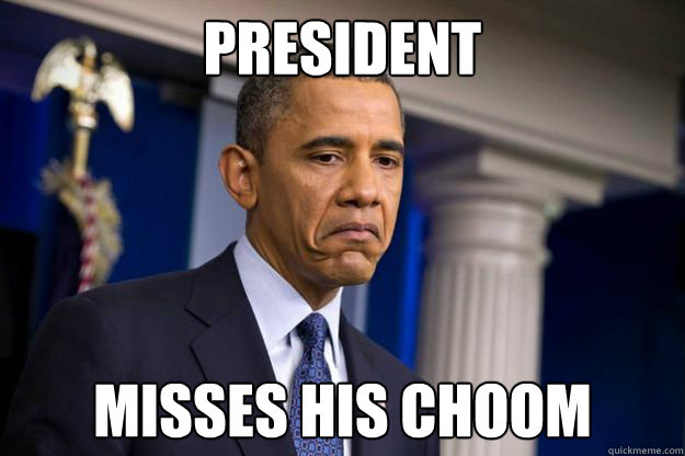 president misses his choom - president misses his choom  SadObama