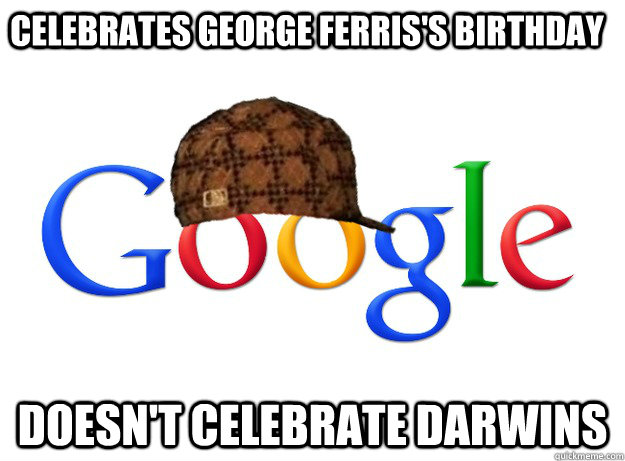 Celebrates George Ferris's Birthday Doesn't celebrate Darwins  Scumbag Google
