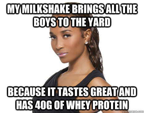 My milkshake brings all the boys to the yard Because it tastes great and has 40g of whey protein  Successful Black Woman
