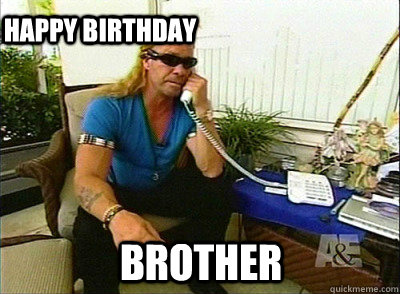 brother Happy Birthday  Dog The Bounty Hunter