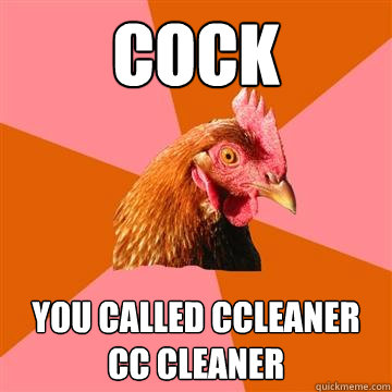 COCK you called ccleaner CC Cleaner  Anti-Joke Chicken
