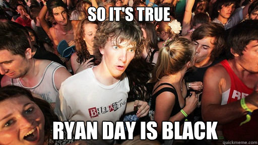 So it's true Ryan Day is black  Sudden Clarity Clarence