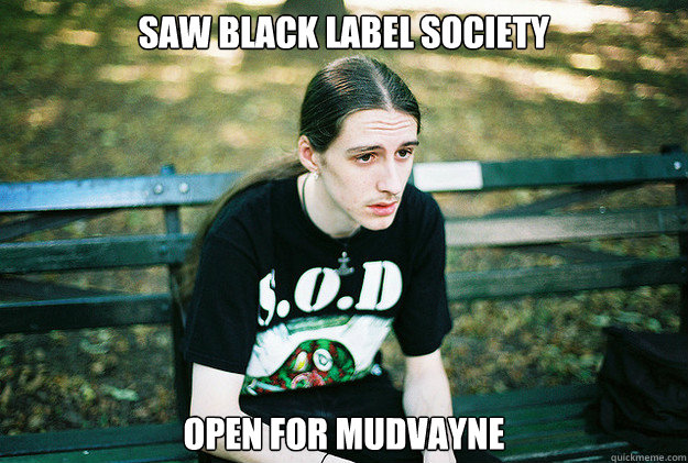 SAW BLACK LABEL SOCIETY OPEN FOR MUDVAYNE   - SAW BLACK LABEL SOCIETY OPEN FOR MUDVAYNE    First World Metal Problems
