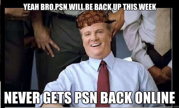 Yeah bro,Psn will be back up this week Never gets psn back online  