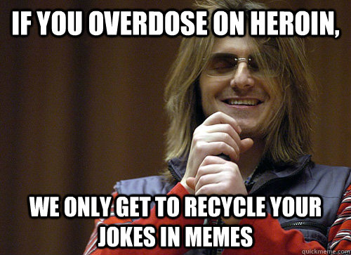 If you overdose on heroin, we only get to recycle your jokes in memes  Mitch Hedberg Meme