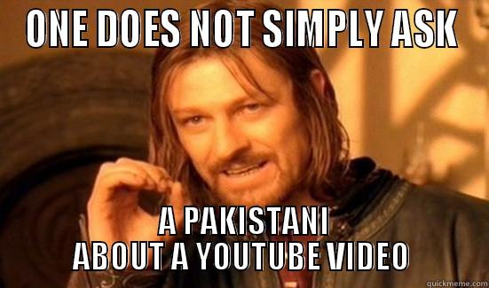 ONE DOES NOT SIMPLY ASK  A PAKISTANI ABOUT A YOUTUBE VIDEO Boromir