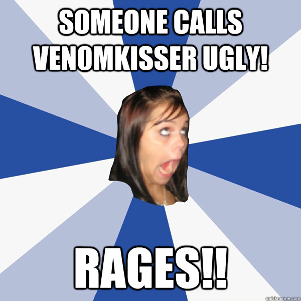 Someone calls Ven0mKisser UGLY! RAGES!!  Annoying Facebook Girl