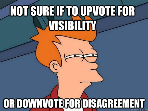 Not sure if to upvote for visibility Or downvote for disagreement   Futurama Fry
