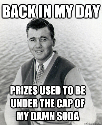 back in my day Prizes used to be under the cap of my damn soda - back in my day Prizes used to be under the cap of my damn soda  Back In My Day Charlie