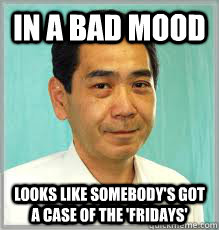 in a bad mood looks like somebody's got a case of the 'FRIDAYS' - in a bad mood looks like somebody's got a case of the 'FRIDAYS'  Overly Dedicated Japanese Employee