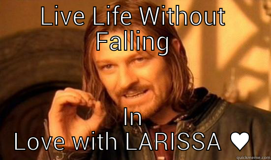 LIVE LIFE WITHOUT FALLING IN LOVE WITH LARISSA ♥ Boromir