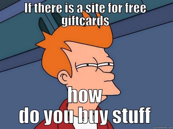 IF THERE IS A SITE FOR FREE GIFTCARDS HOW DO YOU BUY STUFF Futurama Fry