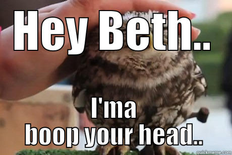 HEY BETH.. I'MA BOOP YOUR HEAD.. Misc