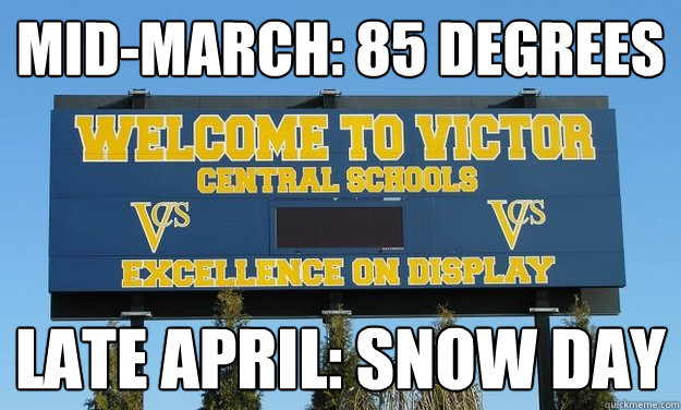Mid-March: 85 degrees Late April: Snow day  Bipolar Weather