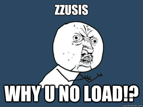 ZZUSIS Why U NO load!? - ZZUSIS Why U NO load!?  Why u no sleep