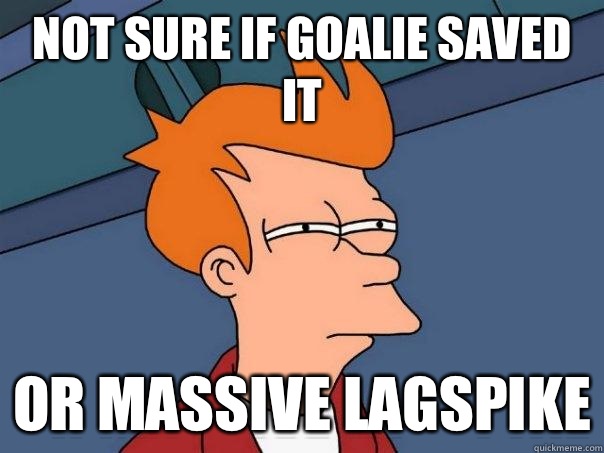 NOT SURE IF GOALIE SAVED IT OR MASSIVE LAGSPIKE  Futurama Fry