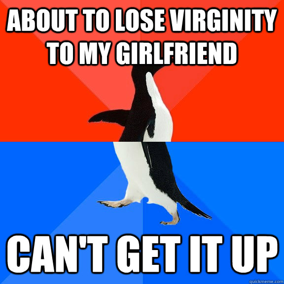 About to lose virginity to my girlfriend Can't get it up - About to lose virginity to my girlfriend Can't get it up  Socially Awesome Awkward Penguin