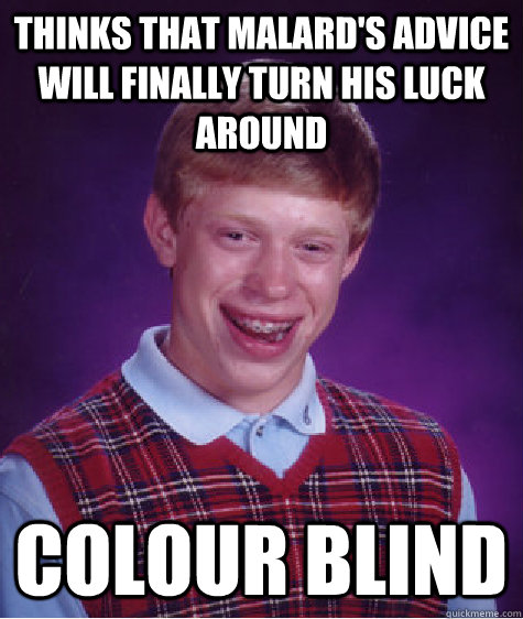 THinks that malard's advice will finally turn his luck around colour blind  Bad Luck Brian