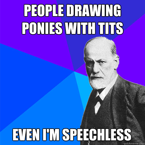 People drawing ponies with tits Even i'm speechless   Scumbag Freud