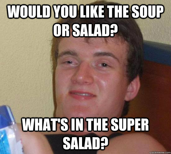 Would you like the soup or salad? What's in the super salad?  