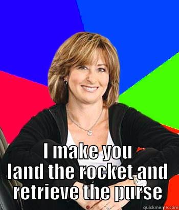 Suburban Mom -  I MAKE YOU LAND THE ROCKET AND RETRIEVE THE PURSE Sheltering Suburban Mom