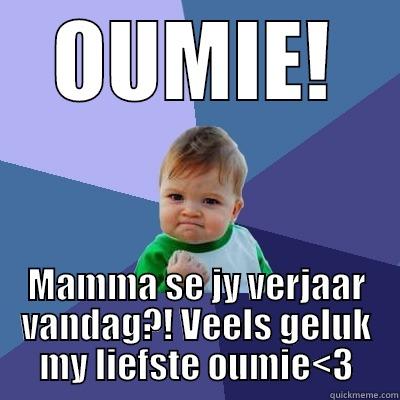OUMIE! MAMMA SE JY VERJAAR VANDAG?! VEELS GELUK MY LIEFSTE OUMIE<3 Success Kid