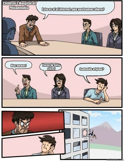 Esto es el el internet, que posteamos ahora? Mas memes! Cosas de otros sitios! Contenido original? Children's Hospital of Philadelphia  Boardroom Suggestion