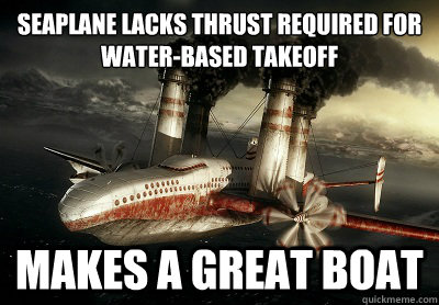 Seaplane lacks thrust required for water-based takeoff makes a great boat  Pollution Plane