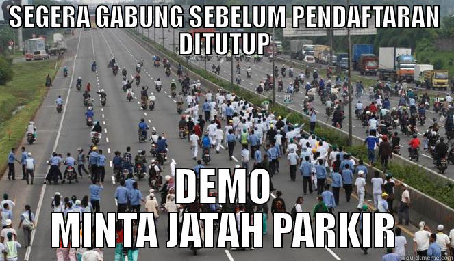 SEGERA GABUNG SEBELUM PENDAFTARAN DITUTUP DEMO MINTA JATAH PARKIR Misc