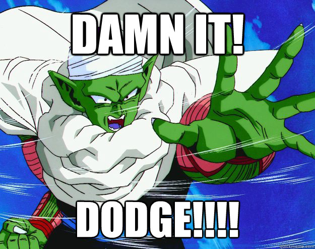 DAMN IT! DODGE!!!!  