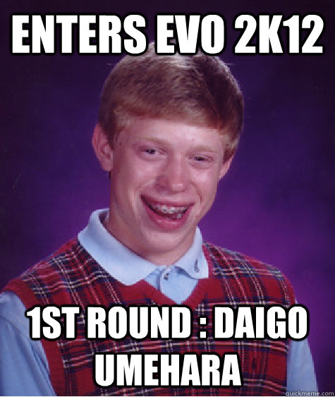Enters Evo 2K12 1st round : Daigo Umehara  Bad Luck Brian
