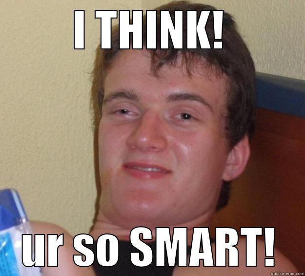 YOU'R SO SMART - I THINK! UR SO SMART! 10 Guy