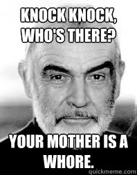 Knock knock, Who's there? your mother is a whore. - Knock knock, Who's there? your mother is a whore.  Misc