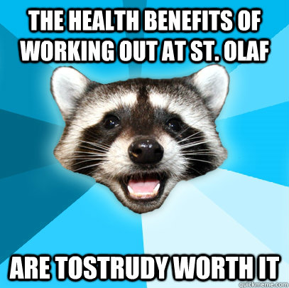the health benefits of working out at st. olaf are tostrudy worth it  Lame Pun Coon