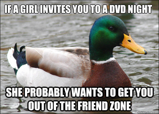If a girl invites you to a DVD night she probably wants to get you out of the friend zone  Actual Advice Mallard
