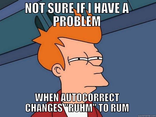 NOT SURE IF I HAVE A PROBLEM WHEN AUTOCORRECT CHANGES 