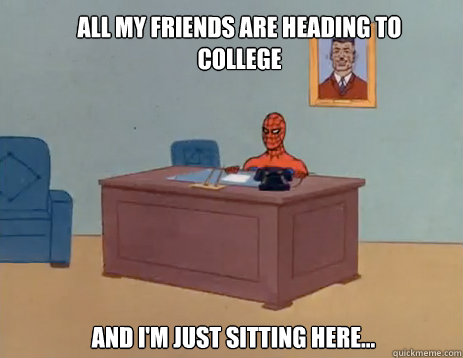 All my friends are heading to college And I'm just sitting here...  masturbating spiderman