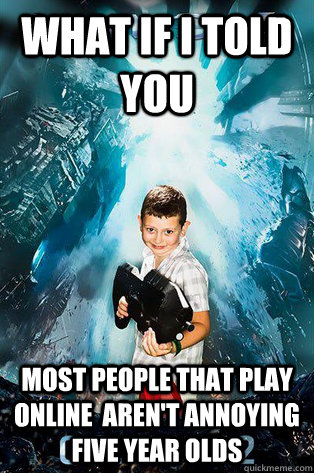 What if I told you Most people that play online  aren't annoying five year olds - What if I told you Most people that play online  aren't annoying five year olds  Halo 4 kid