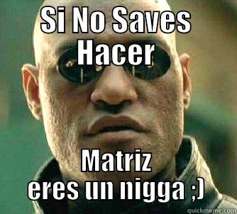 Si no saves - SI NO SAVES HACER MATRIZ ERES UN NIGGA ;) Matrix Morpheus