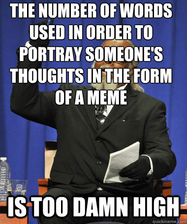 the number of words used in order to portray someone's thoughts in the form of a meme is too damn high  The Rent Is Too Damn High