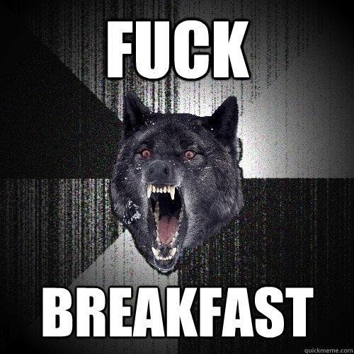 fuck Breakfast  Insanity Wolf