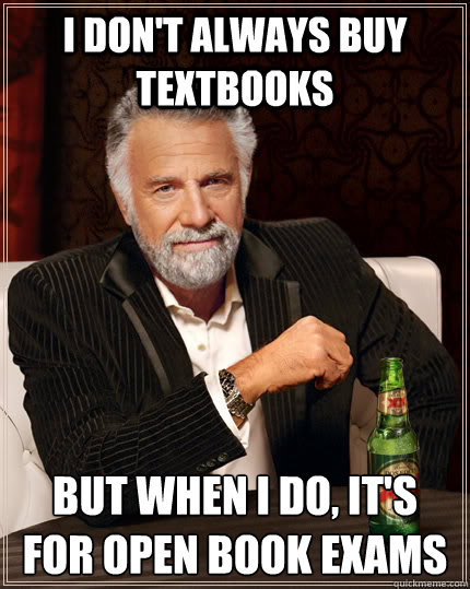 i don't always buy textbooks but when i do, it's for open book exams  The Most Interesting Man In The World