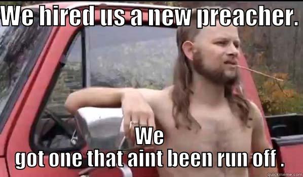 WE HIRED US A NEW PREACHER.  WE GOT ONE THAT AINT BEEN RUN OFF . Almost Politically Correct Redneck