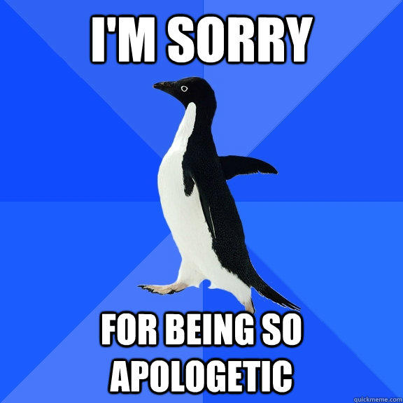 I'm sorry for being so apologetic  Socially Awkward Penguin